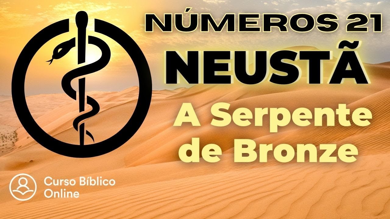 Números 21 - Por que Deus mandou Moisés fazer uma Serpente de Bronze? Neustã, Seom e Ogue ...