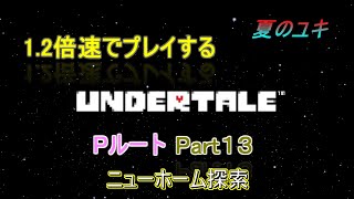 [実況]ちょっと 忙しい人のための1.2倍速で UNDERTALE実況プレイpart13~Pルート~　ニューホーム探索