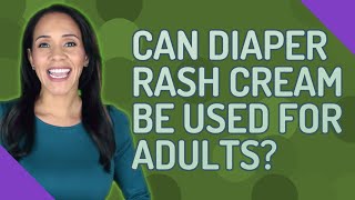 Can diaper rash cream be used for adults?