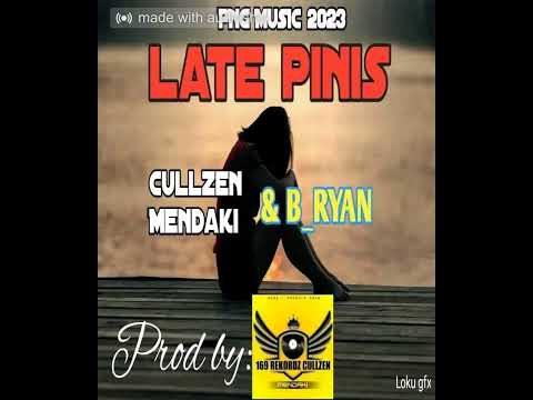 LATE PINIS 2023[CULLZEN MENDAKI & B-RYAN]