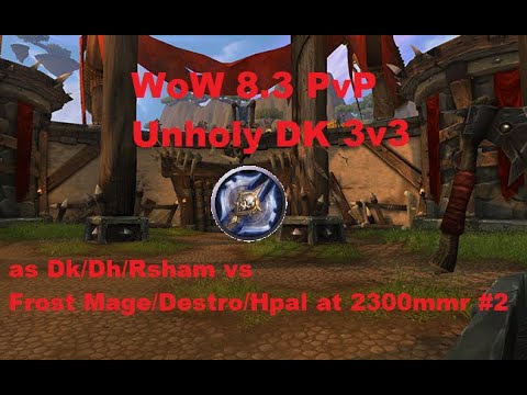 WoW 8.3 PvP - Unholy Dk 3v3 Arena as Dk/Dh/Rsham vs Frost Mage/Destro/Hpal at 2300mmr #2