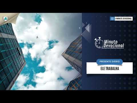 Presente Diário |  Ele trabalha  |  07/10/2023  (Minuto.Devocional)