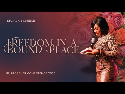 Freedom In A Bound Place | Dr. Jackie Greene | PurposeHER 2025