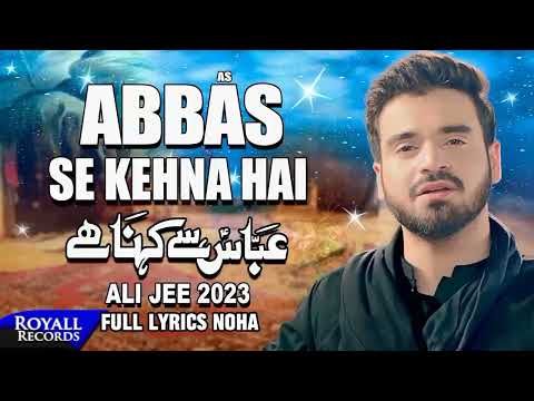 ABBAS SE KEHNA HAI FULL LYRICS NOHA ALI JEE  NOHA 2023