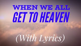 When We All Get To Heaven (with lyrics) The most BEAUTIFUL Heavenly hymn you&#39;ve EVER heard!