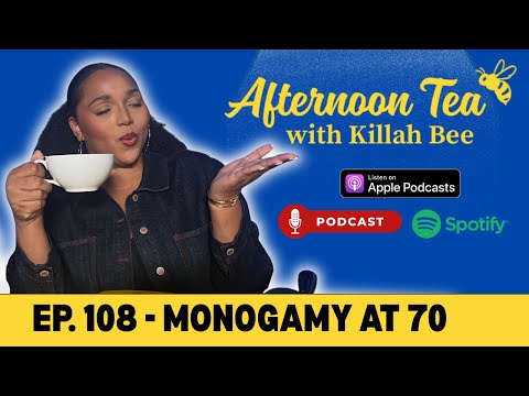 Ep. 108 - Monogamy at 70 | Afternoon Tea w/ Killah Bee