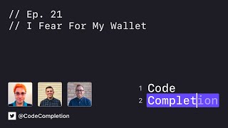 Code Completion Episode 21: I Fear For My Wallet