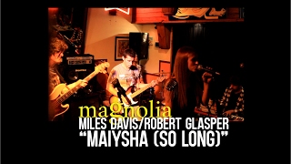 Magnolia "Maiysha (So long) de Miles Davis/Robert Glasper