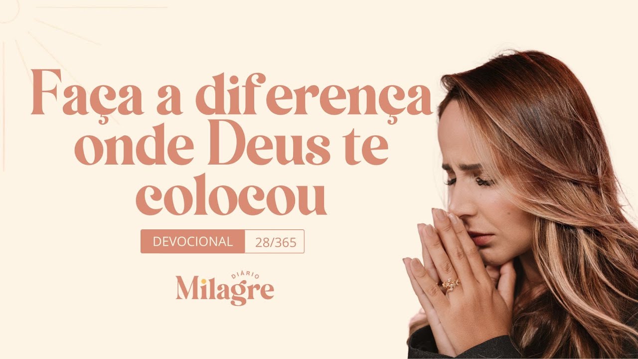 FAÇA A DIFERENÇA ONDE DEUS TE COLOCOU (O Milagre Diário 28/365)