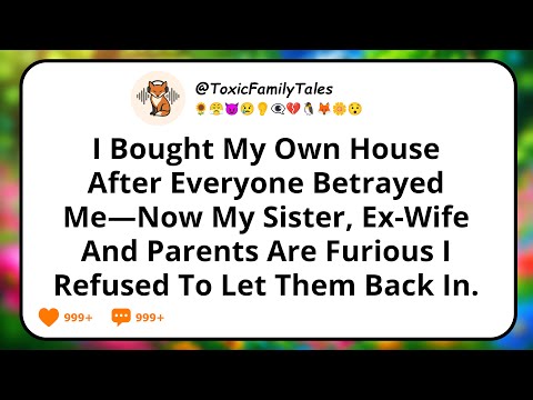 I Bought My Own House After Everyone Betrayed Me—Now My Sister, Ex-Wife, And Parents Are Furious I..