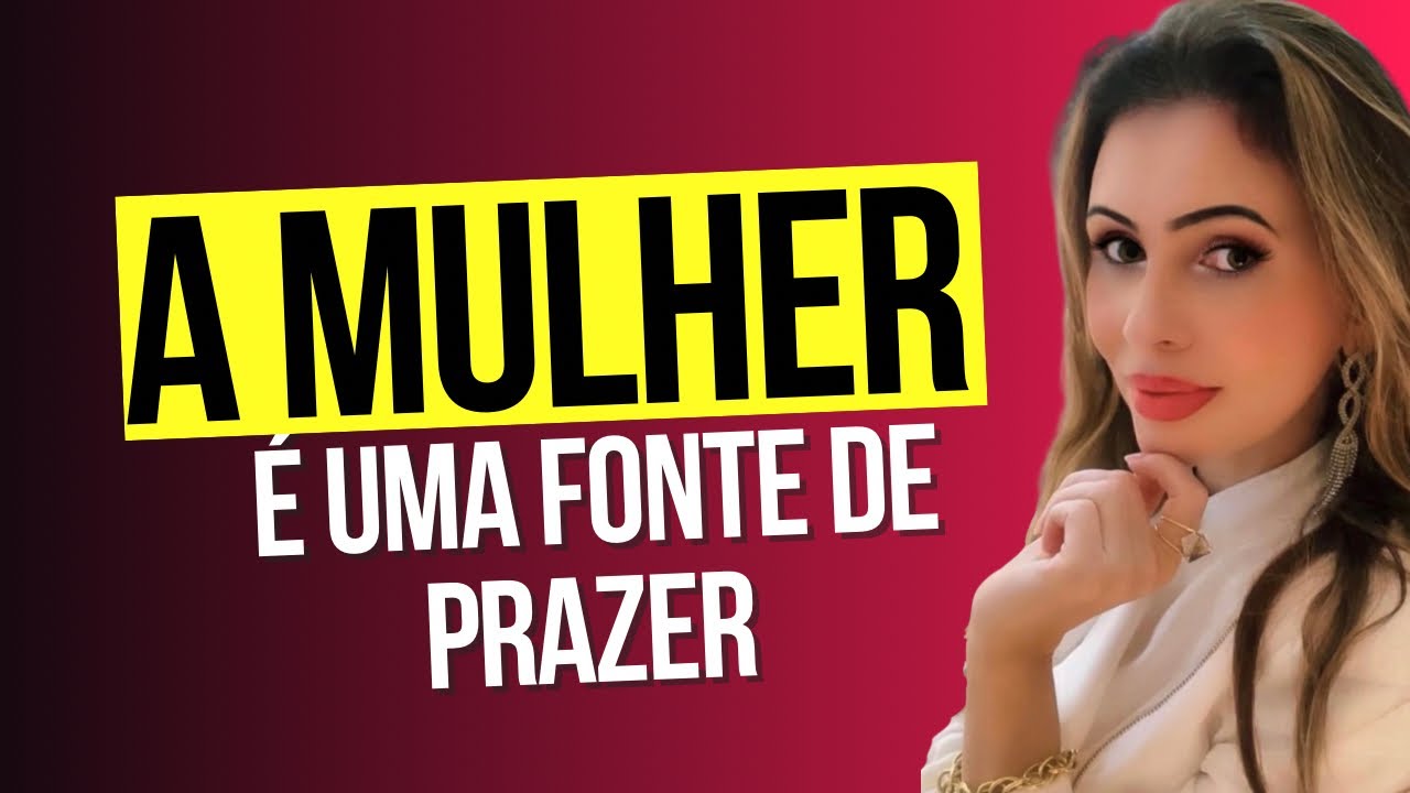 A MULHER É UMA FONTE DE PRAZER