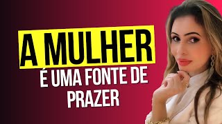 A MULHER É UMA FONTE DE PRAZER