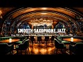 Smooth Saxophone Jazz Music in Cozy Bar Ambience to Work, Focus, Relaxing ~ Late Night Jazz Bar
