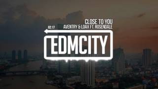 Aventry &amp; LoaX Feat. Rosendale - Close To You