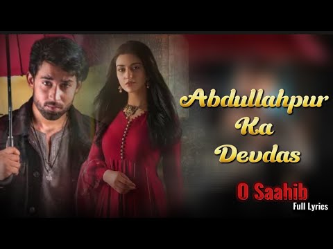 O Saahib OST Lyrics – Abdullahpur Ka Devdas | Bilal Abbas Khan, Sarah Khan | Asım Raza & Adnan Dhool