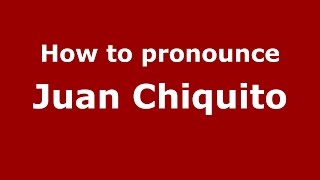 How to pronounce Juan Chiquito