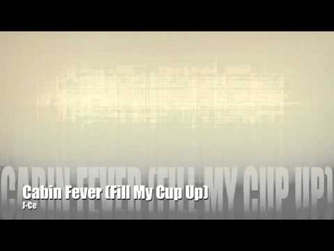 J-Ce Cabin Fever (Fill My Cup Up)