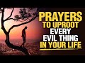 LISTEN TO THIS | Powerful & Blessed Prayers To Uproot Everything That Is Evil In Your Life