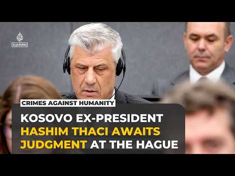 Kosovo war crimes verdict due for former President Hashim Thaci in The Hague