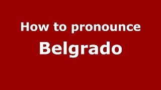 How to pronounce Belgrado