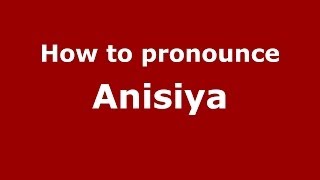How to pronounce Anisiya