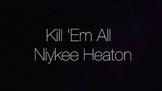 Kill &#39;Em All-Niykee Heaton Lyric Video
