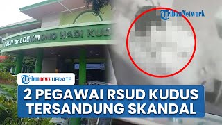 Skandal Video Syur 2 Oknum Pegawai RSUD Kudus, Terekam CCTV pada 2020 Tapi Viral Sekarang