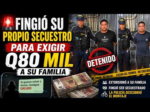 🚨 Fingió su propio secuestro para exigir Q80 mil a su familia