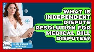 What Is Independent Dispute Resolution For Medical Bill Disputes - Health Insurance Experts Guide