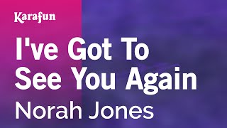 I&#39;ve Got To See You Again - Norah Jones | Karaoke Version | KaraFun