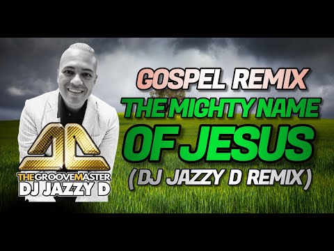 The Mighty Name of Jesus DJ Jazzy D Remix