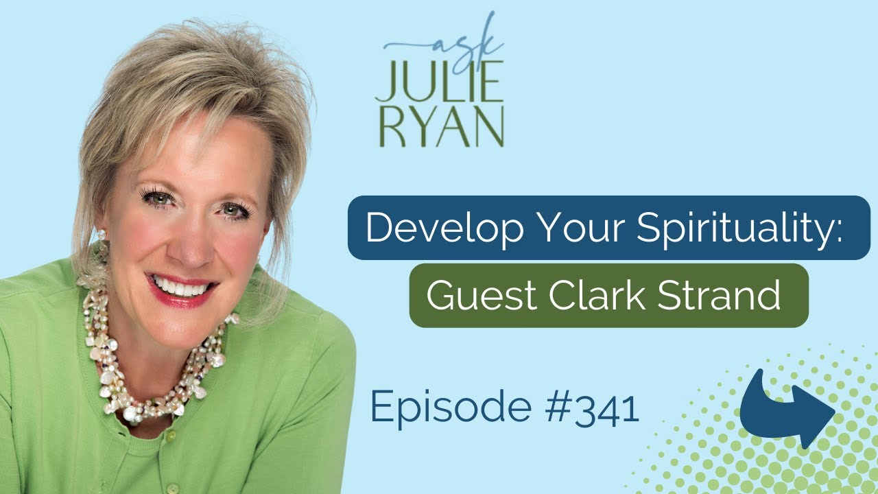 Ask Julie Ryan Podcast #341 - Psychic and Medical Intuitive - Develop Spirituality with Clark Strand
