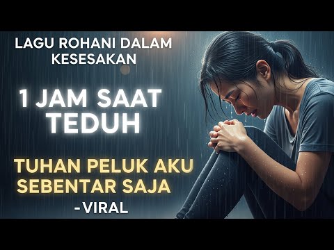 1 JAM SAAT TEDUH - TUHAN PELUK AKU SEBENTAR SAJA | Lagu Rohani Paling Enak Didengar Saat Kesesakan