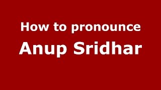 How to pronounce Anup Sridhar