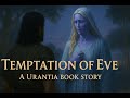 The Temptation Of Eve A Urantia Book Story