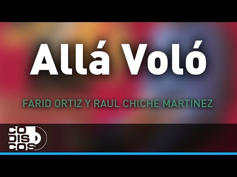Allá Voló, Farid Ortiz y Raul Chiche Martínez - Audio