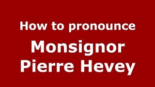How to pronounce Monsignor Pierre Hevey