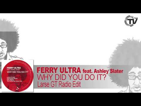 Ferry Ultra Feat  Ashley Slater   Why Did You Do It Larse GT Mix Radio Edit)