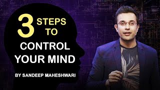 3 Steps to Control Your Mind - By Sandeep Maheshwa