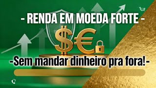 Renda em MOEDA FORTE (sem precisar mandar dinheiro pra fora!)