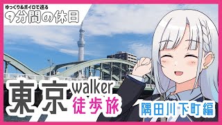 【ゆっくり＆ボイピ旅】東京徒歩(ウォーカー)・隅田川を行く～前編＜9分間の休日＞