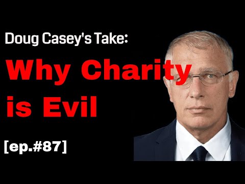 Doug Casey's Take [ep.#87] Is Charity Evil?