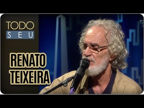 Renato Teixeira - Todo Seu (14/03/17)