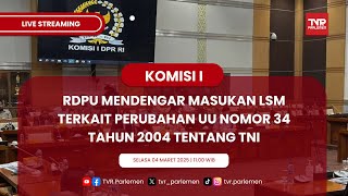 KOMISI I RDPU MENDENGAR MASUKAN LSM TERKAIT PERUBAHAN UU NOMOR 34 TAHUN 2004 TENTANG TNI