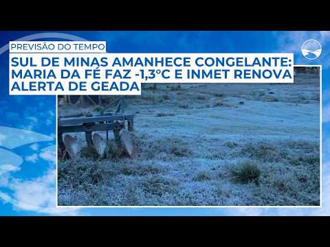 Sul de Minas amanhece congelante: Maria da Fé faz -1,3°C e Inmet renova alerta de geada