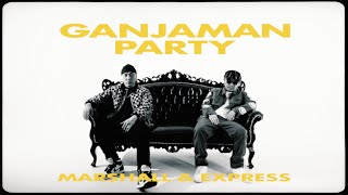 GANJAMAN PARTY ft EXPRESS / MARSHALL