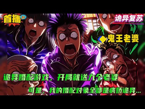 【鬼王老婆：诡异婚配游戏，开局就送九个老婆】 游戏具现现实，诡异婚配游戏降临全球！ 被选中的玩家，必须与恐怖怪物相亲，进行婚配。 别的玩家还在为了生存朝不保夕。 我却是早早吃上香软可口的软饭....