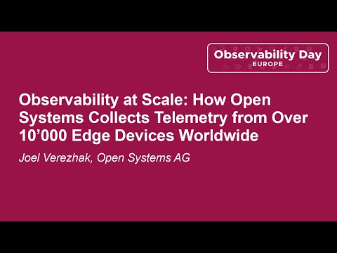 Observability at Scale: How Open Systems Collects Telemetry from Over 10'000 Edge D... Joel Verezhak