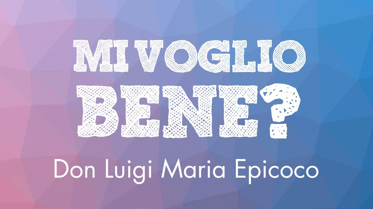 Don Luigi Maria Epicoco - Mi Voglio Bene?