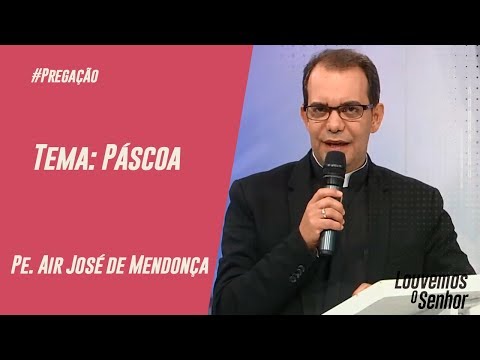 Pregação Pe. Air José de Mendonça - Louvemos o Senhor - 21/04/2019